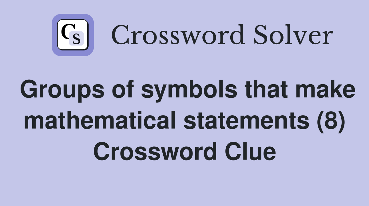 Groups of symbols that make mathematical statements (8) Crossword